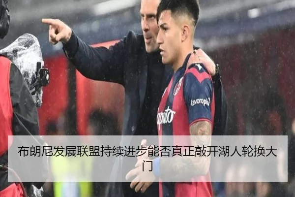 布朗尼发展联盟持续进步能否真正敲开湖人轮换大门